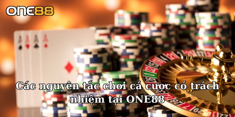 Các nguyên tắc chơi cá cược có trách nhiệm tại ONE88